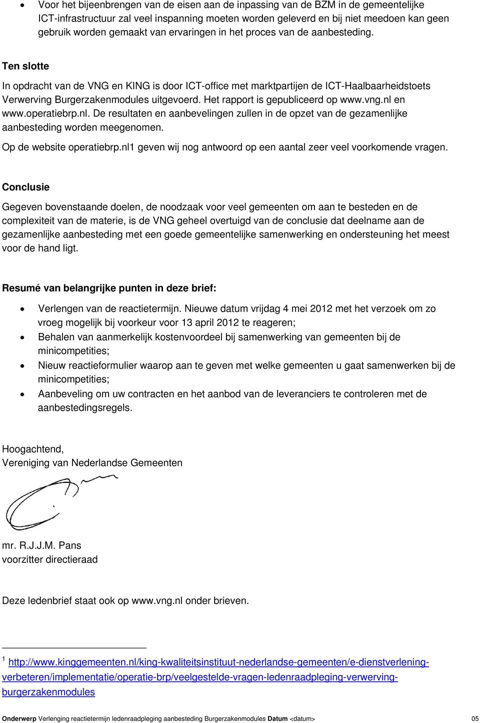 Het rapport is gepubliceerd op www.vng.nl en www.operatiebrp.nl. De resultaten en aanbevelingen zullen in de opzet van de gezamenlijke aanbesteding worden meegenomen. Op de website operatiebrp.