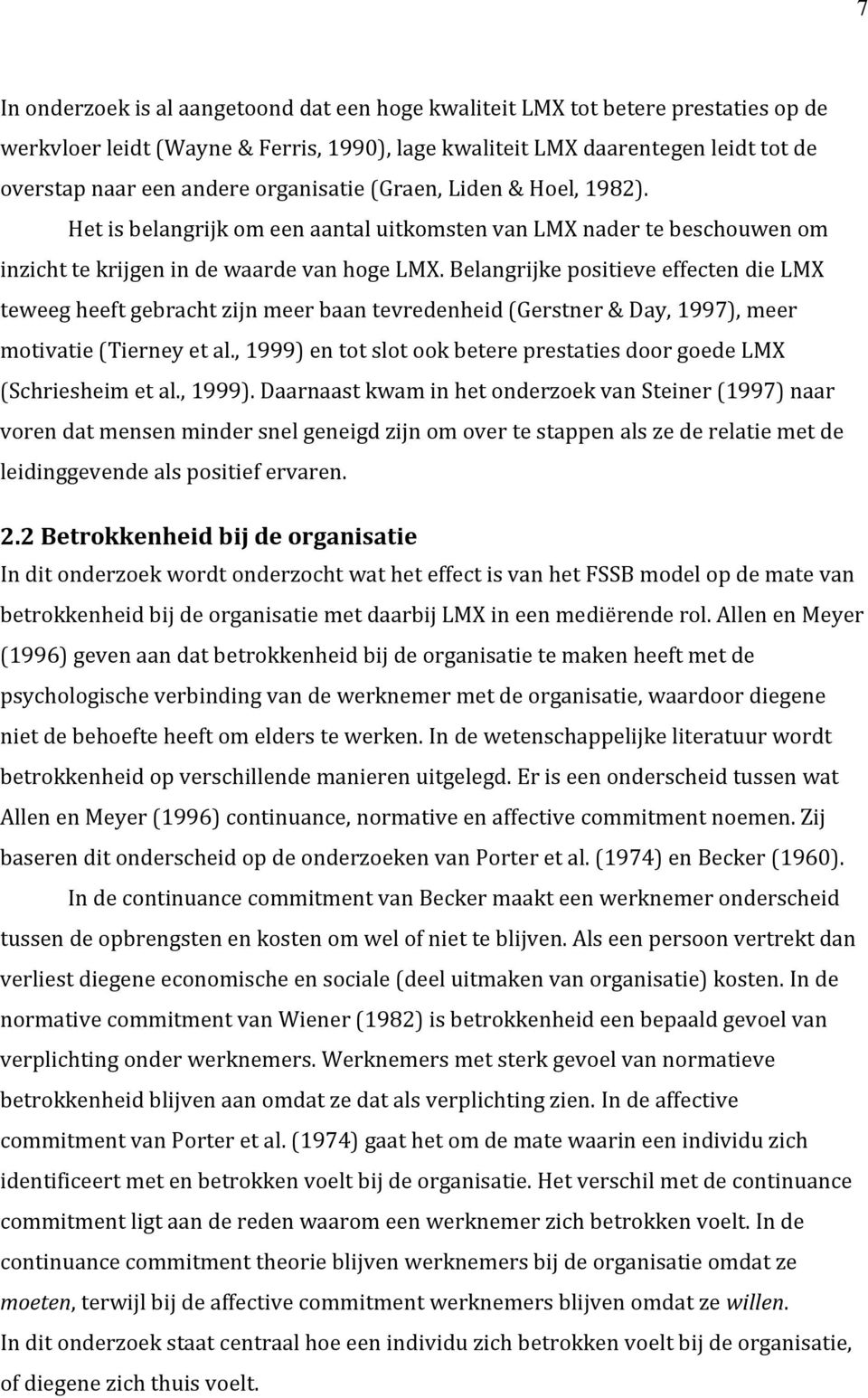 Belangrijke positieve effecten die LMX teweeg heeft gebracht zijn meer baan tevredenheid (Gerstner & Day, 1997), meer motivatie (Tierney et al.