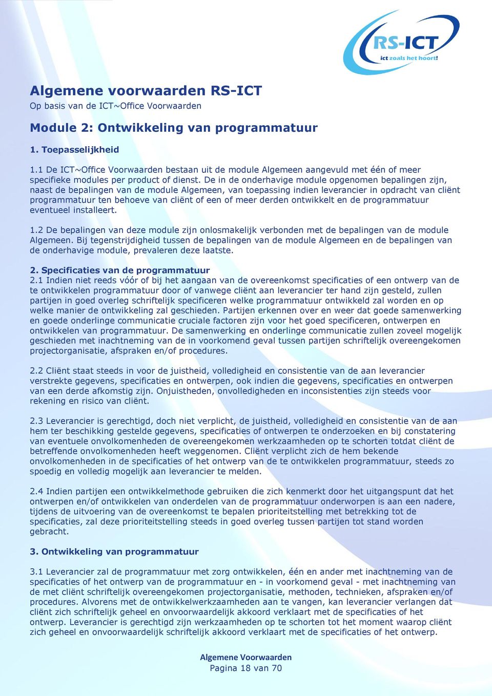 De in de onderhavige module opgenomen bepalingen zijn, naast de bepalingen van de module Algemeen, van toepassing indien leverancier in opdracht van cliënt programmatuur ten behoeve van cliënt of een