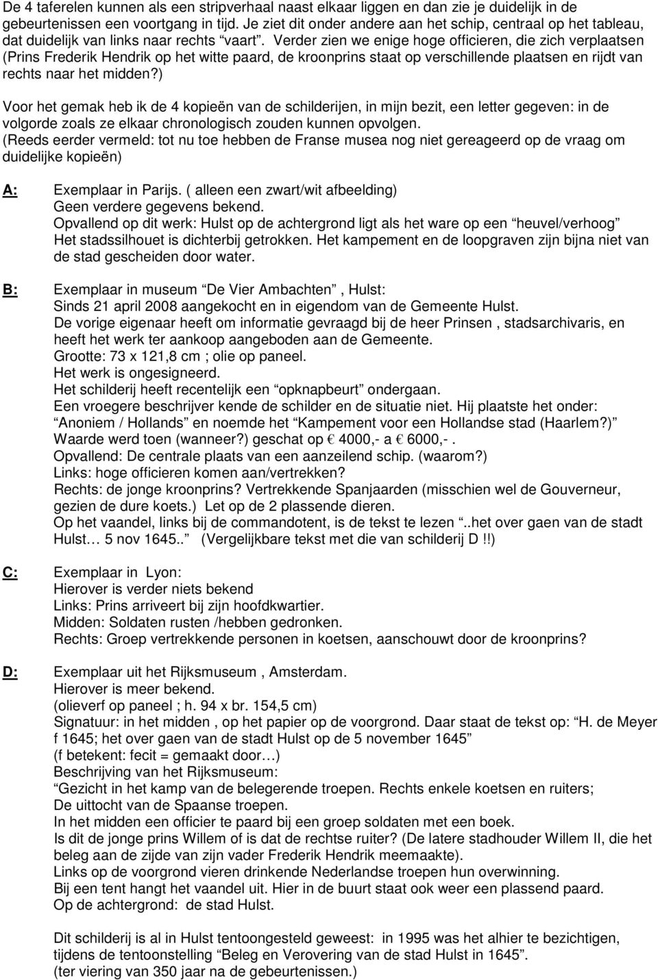 Verder zien we enige hoge officieren, die zich verplaatsen (Prins Frederik Hendrik op het witte paard, de kroonprins staat op verschillende plaatsen en rijdt van rechts naar het midden?