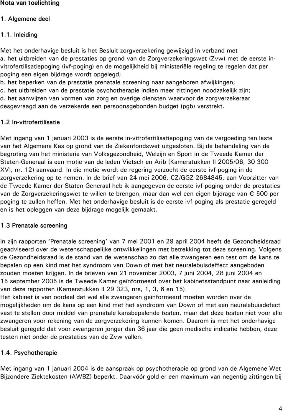 een eigen bijdrage wordt opgelegd; b. het beperken van de prestatie prenatale screening naar aangeboren afwijkingen; c.