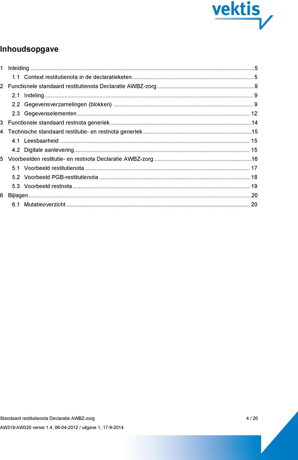 ..14 4 Technische standaard restitutie- en restnota generiek...15 4.1 Leesbaarheid... 15 4.2 Digitale aanlevering.