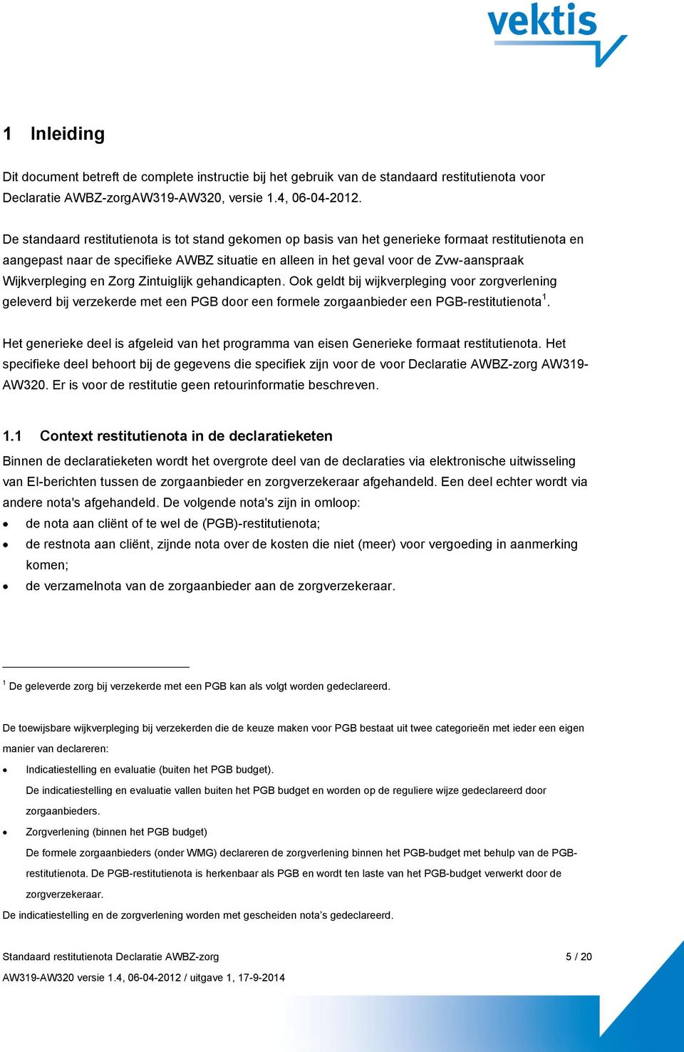 Wijkverpleging en Zorg Zintuiglijk gehandicapten. Ook geldt bij wijkverpleging voor zorgverlening geleverd bij verzekerde met een PGB door een formele zorgaanbieder een PGB-restitutienota 1.