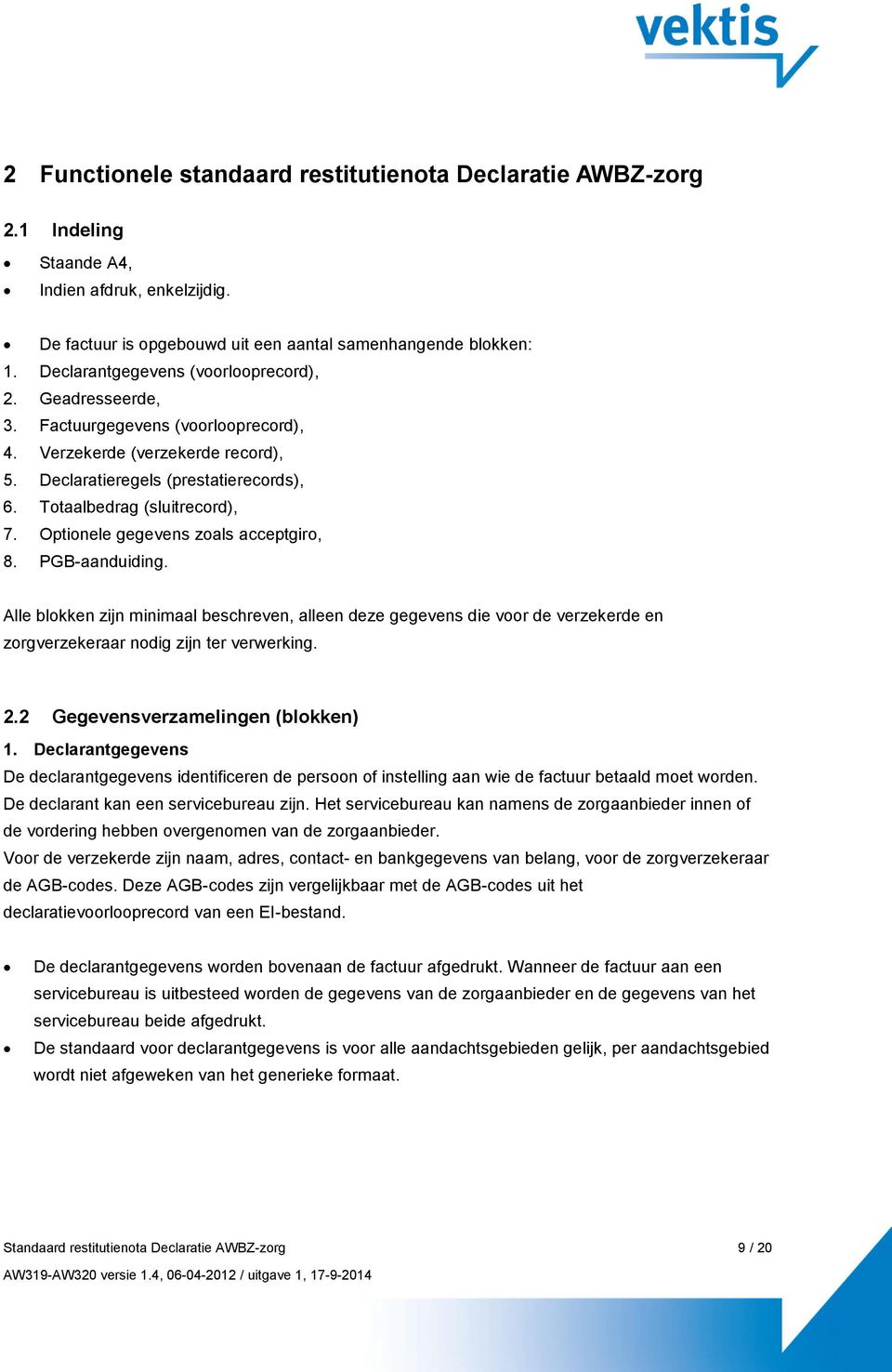 Optionele gegevens zoals acceptgiro, 8. PGB-aanduiding. Alle blokken zijn minimaal beschreven, alleen deze gegevens die voor de verzekerde en zorgverzekeraar nodig zijn ter verwerking. 2.