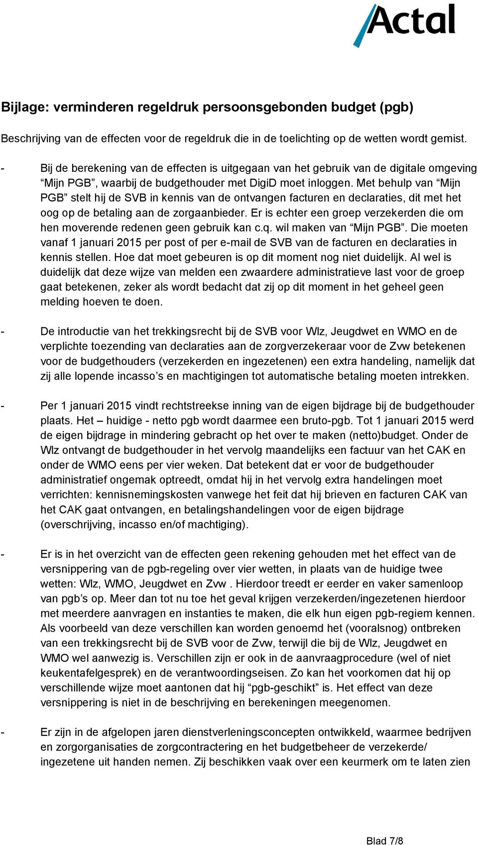 Met behulp van Mijn PGB stelt hij de SVB in kennis van de ontvangen facturen en declaraties, dit met het oog op de betaling aan de zorgaanbieder.