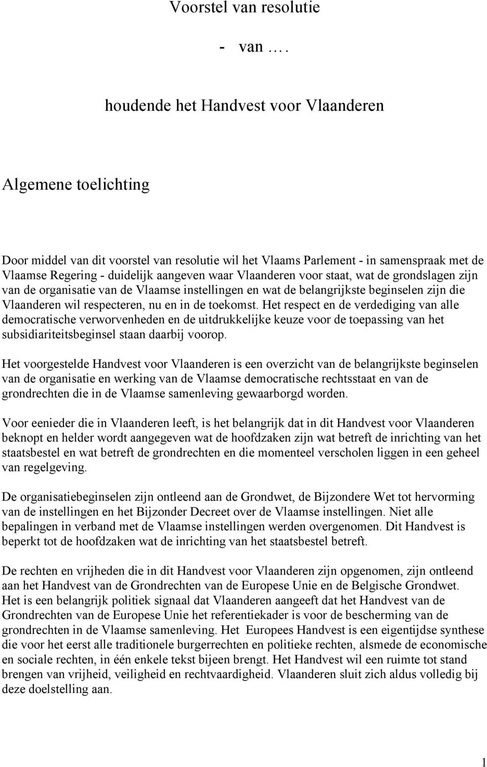 Vlaanderen voor staat, wat de grondslagen zijn van de organisatie van de Vlaamse instellingen en wat de belangrijkste beginselen zijn die Vlaanderen wil respecteren, nu en in de toekomst.