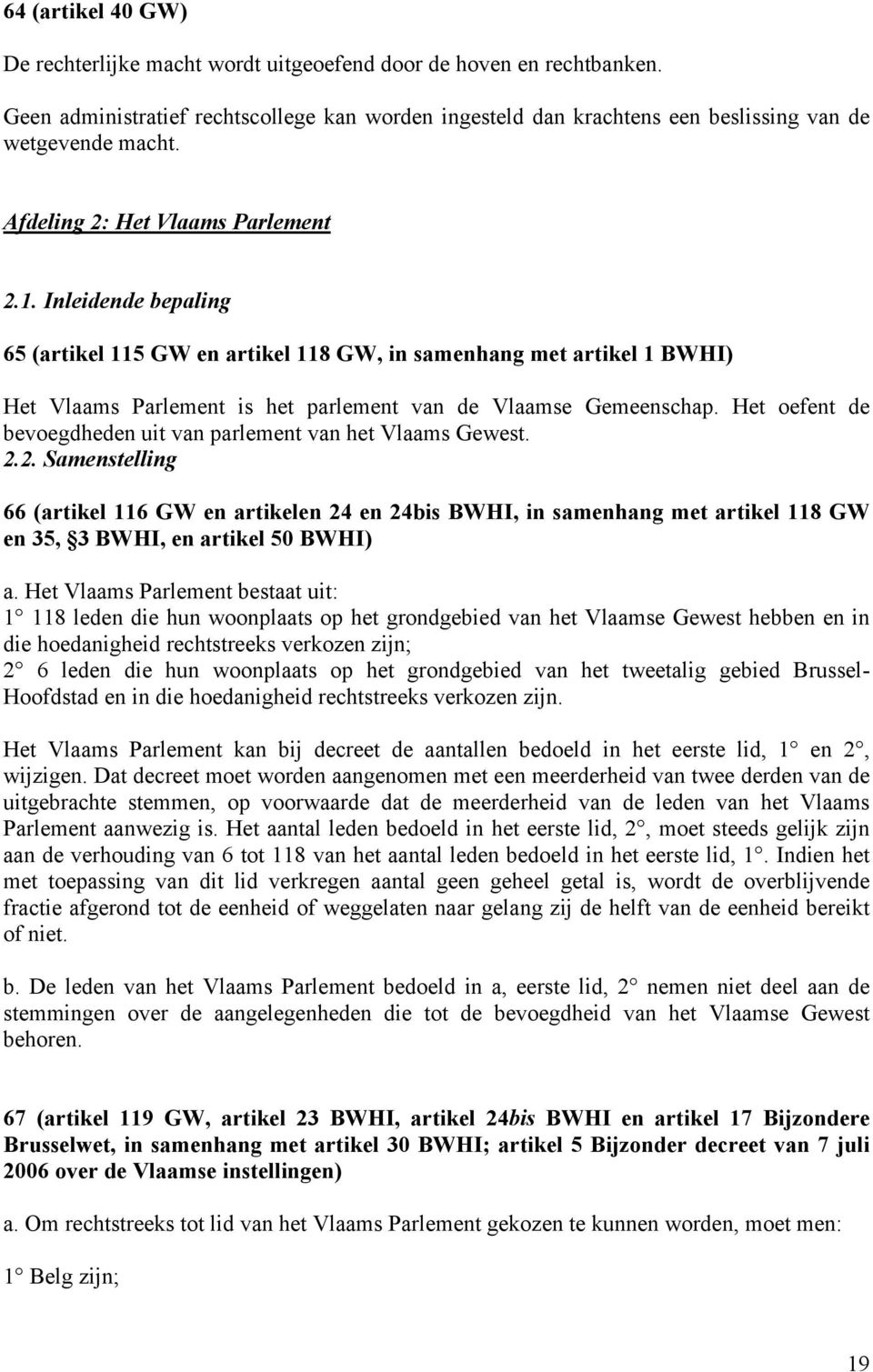 Het oefent de bevoegdheden uit van parlement van het Vlaams Gewest. 2.