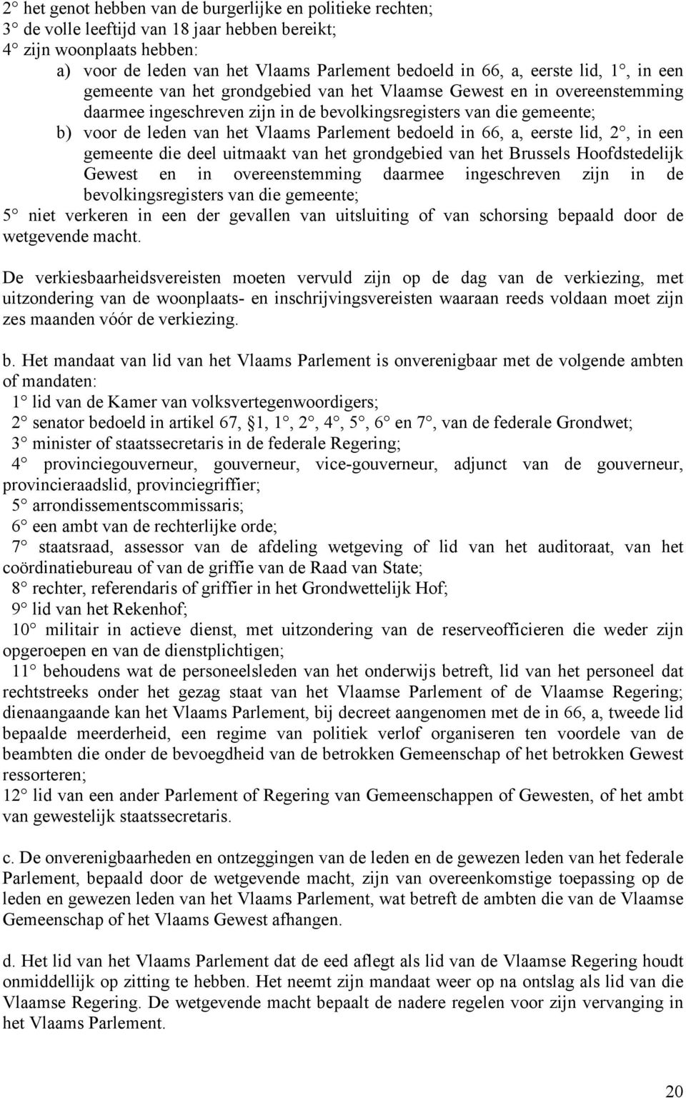 Parlement bedoeld in 66, a, eerste lid, 2, in een gemeente die deel uitmaakt van het grondgebied van het Brussels Hoofdstedelijk Gewest en in overeenstemming daarmee ingeschreven zijn in de