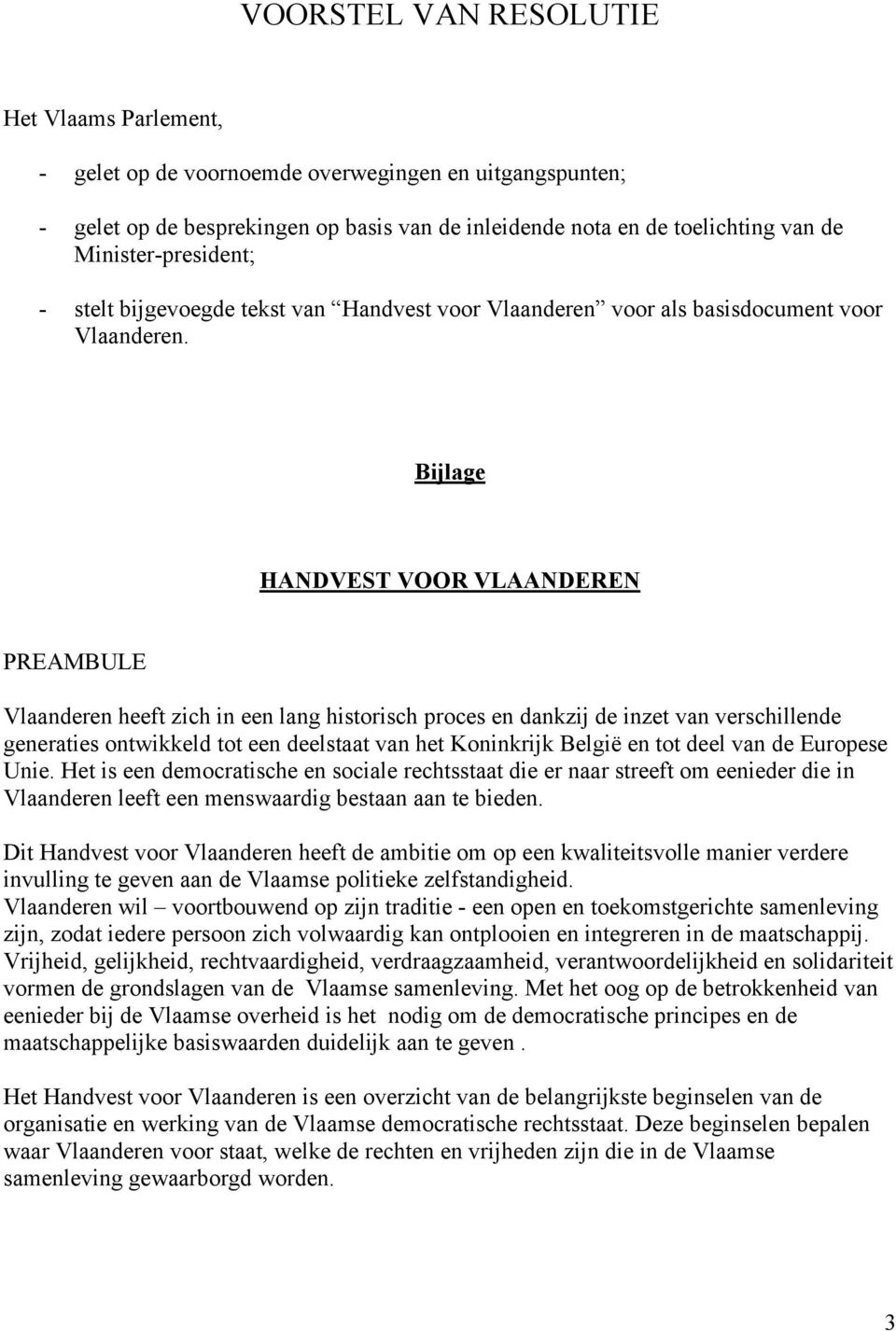 Bijlage HANDVEST VOOR VLAANDEREN PREAMBULE Vlaanderen heeft zich in een lang historisch proces en dankzij de inzet van verschillende generaties ontwikkeld tot een deelstaat van het Koninkrijk België