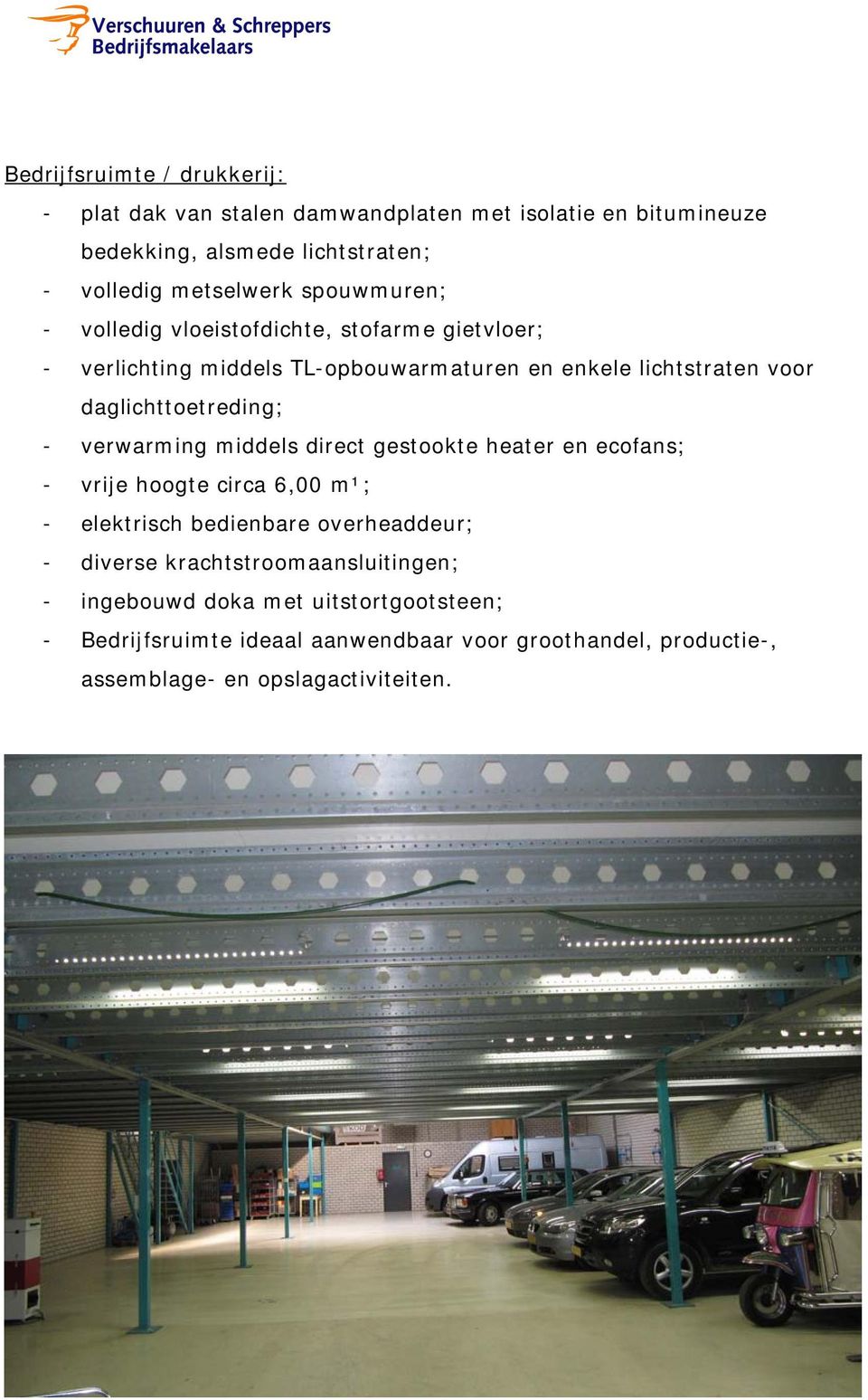 - verwarming middels direct gestookte heater en ecofans; - vrije hoogte circa 6,00 m¹; - elektrisch bedienbare overheaddeur; - diverse