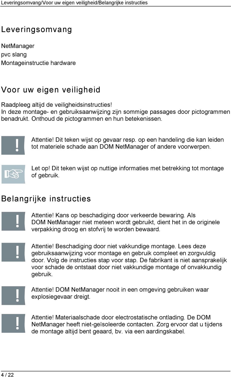 op een handeling die kan leiden tot materiele schade aan DOM NetManager of andere voorwerpen. Let op! Dit teken wijst op nuttige informaties met betrekking tot montage of gebruik.