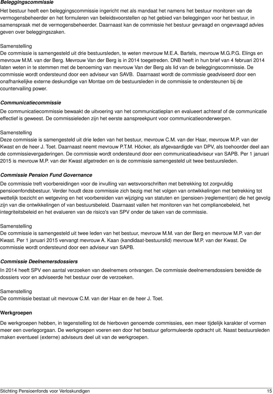 Samenstelling De commissie is samengesteld uit drie bestuursleden, te weten mevrouw M.E.A. Bartels, mevrouw M.G.P.G. Elings en mevrouw M.M. van der Berg. Mevrouw Van der Berg is in 2014 toegetreden.