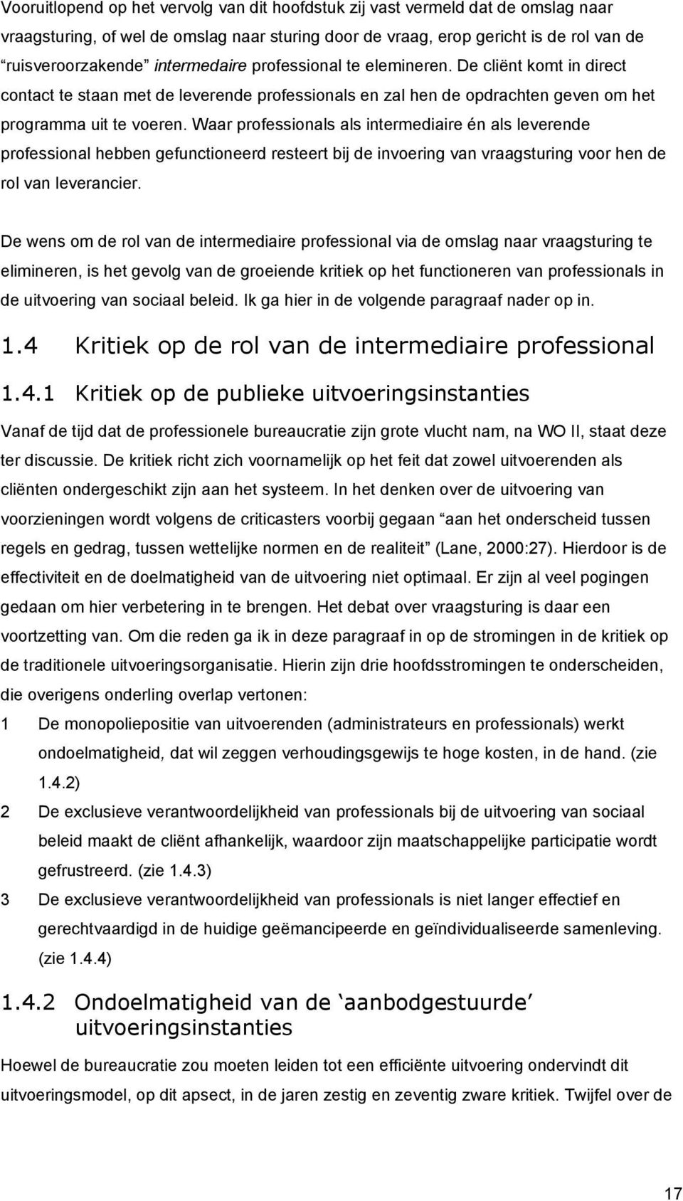 Waar professionals als intermediaire én als leverende professional hebben gefunctioneerd resteert bij de invoering van vraagsturing voor hen de rol van leverancier.