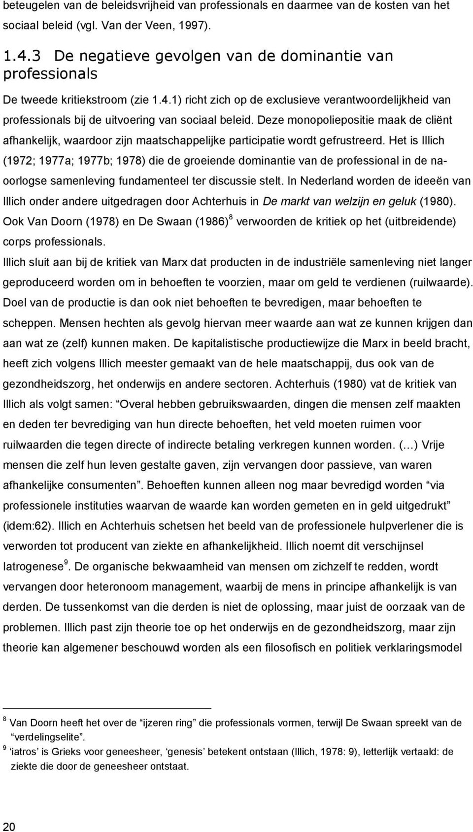 Deze monopoliepositie maak de cliënt afhankelijk, waardoor zijn maatschappelijke participatie wordt gefrustreerd.