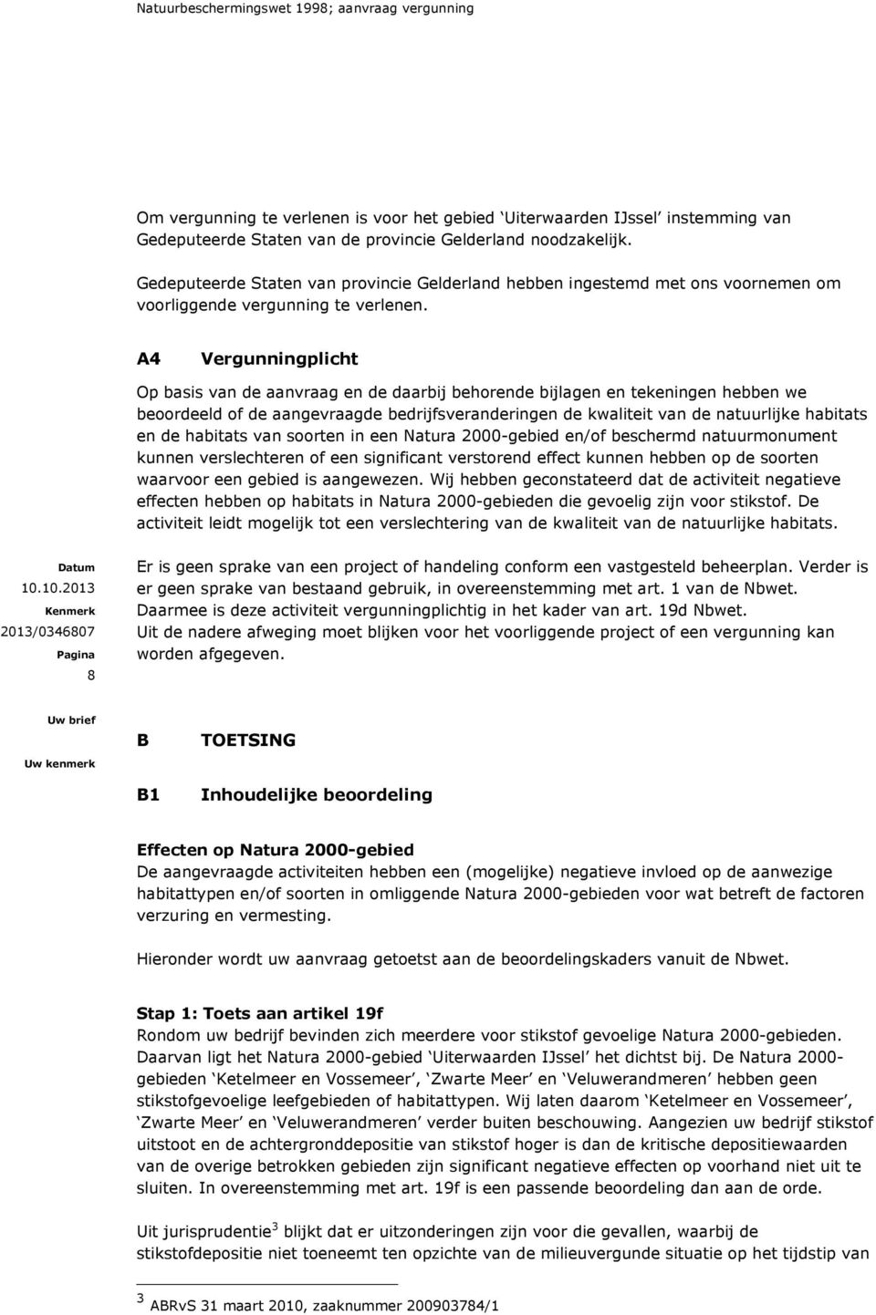 A4 Vergunningplicht Op basis van de aanvraag en de daarbij behorende bijlagen en tekeningen hebben we beoordeeld of de aangevraagde bedrijfsveranderingen de kwaliteit van de natuurlijke habitats en