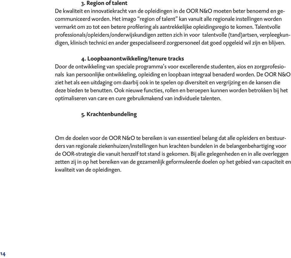 Talentvolle professionals/opleiders/onderwijskundigen zetten zich in voor talentvolle (tand)artsen, verpleegkundigen, klinisch technici en ander gespecialiseerd zorgpersoneel dat goed opgeleid wil