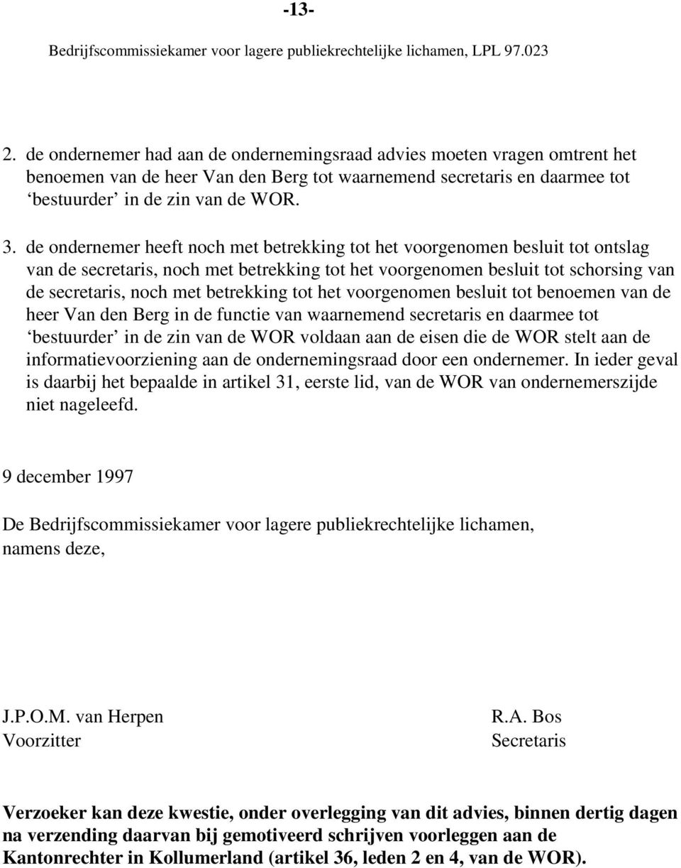 tot het voorgenomen besluit tot benoemen van de heer Van den Berg in de functie van waarnemend secretaris en daarmee tot bestuurder in de zin van de WOR voldaan aan de eisen die de WOR stelt aan de