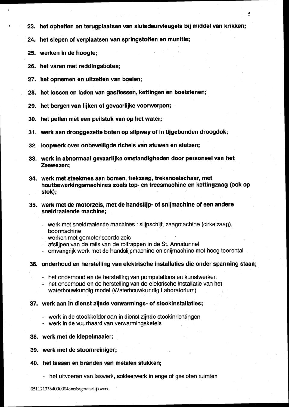 het peilen met een peilstok van op het water; 31. werk aan drooggezette boten op slipway of in tijgebonden droogdok; 32. loopwerk over onbeveiligde richels van stuwen en sluizen; 33.