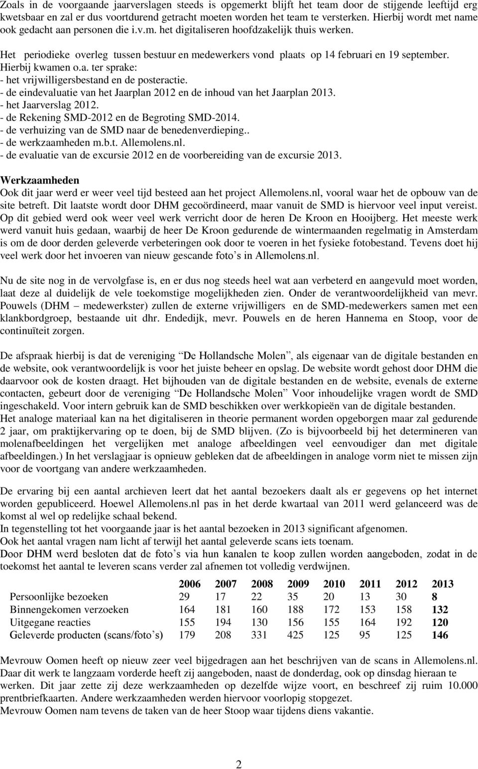 Het periodieke overleg tussen bestuur en medewerkers vond plaats op 14 februari en 19 september. Hierbij kwamen o.a. ter sprake: - het vrijwilligersbestand en de posteractie.