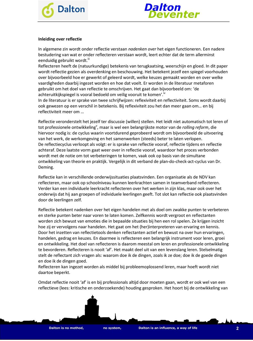 iii Reflecteren heeft de (natuurkundige) betekenis van terugkaatsing, weerschijn en gloed. In dit paper wordt reflectie gezien als overdenking en beschouwing.