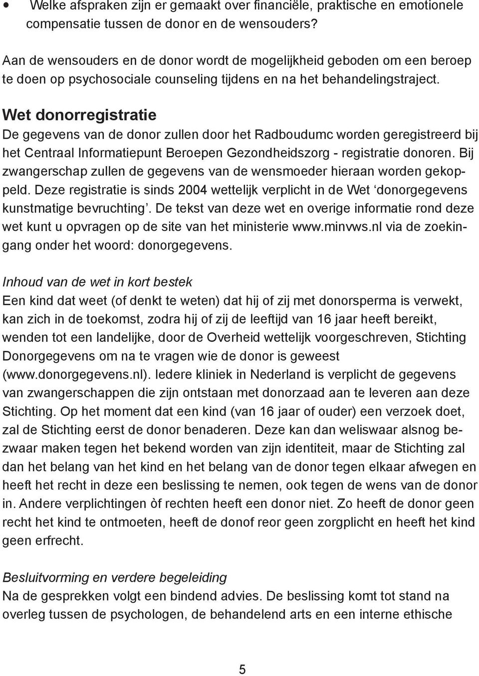 Wet donorregistratie De gegevens van de donor zullen door het Radboudumc worden geregistreerd bij het Centraal Informatiepunt Beroepen Gezondheidszorg - registratie donoren.