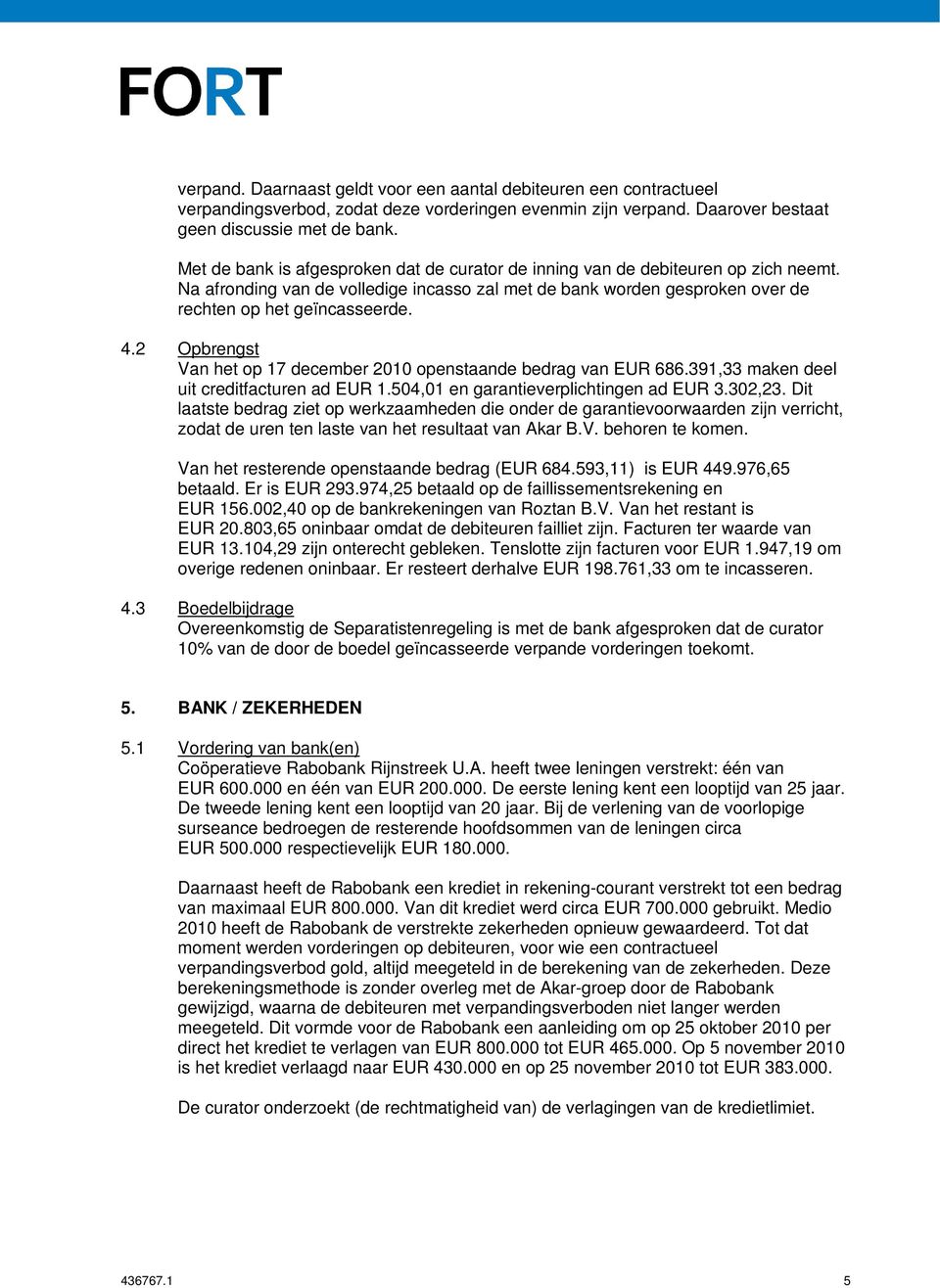 2 Opbrengst Van het op 17 december 2010 openstaande bedrag van EUR 686.391,33 maken deel uit creditfacturen ad EUR 1.504,01 en garantieverplichtingen ad EUR 3.302,23.