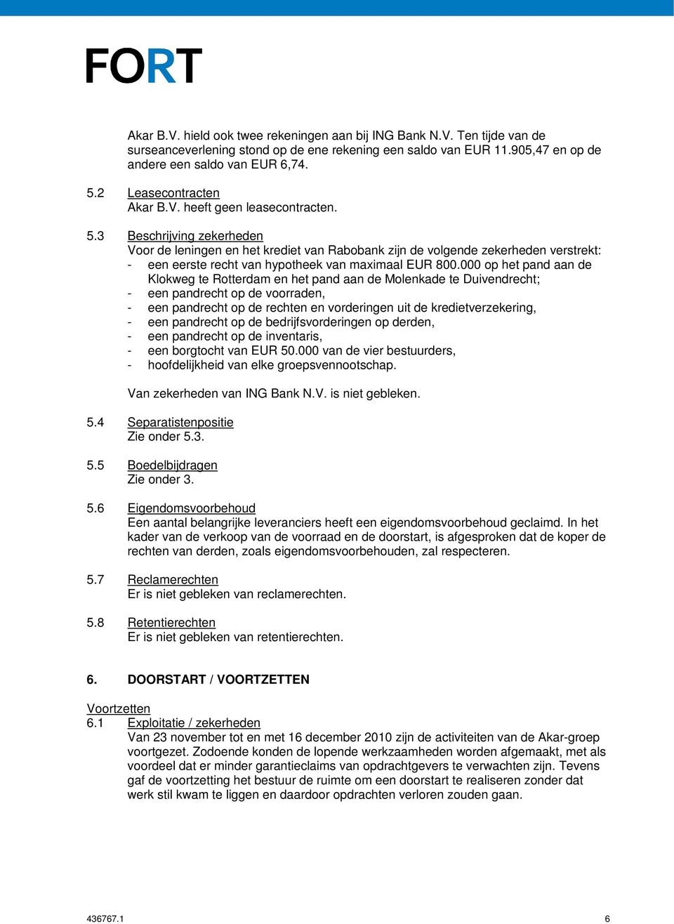 3 Beschrijving zekerheden Voor de leningen en het krediet van Rabobank zijn de volgende zekerheden verstrekt: - een eerste recht van hypotheek van maximaal EUR 800.