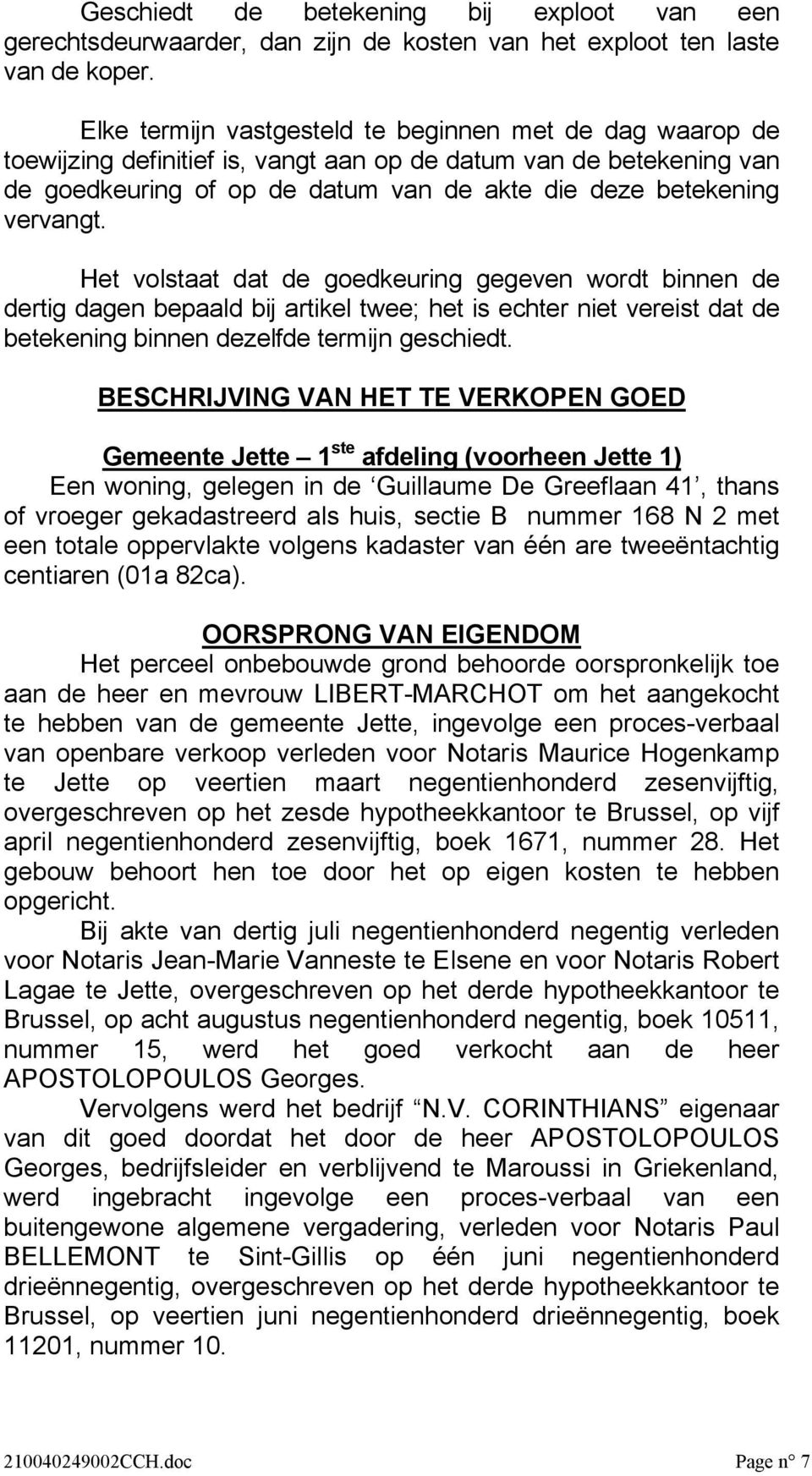 Het volstaat dat de goedkeuring gegeven wordt binnen de dertig dagen bepaald bij artikel twee; het is echter niet vereist dat de betekening binnen dezelfde termijn geschiedt.