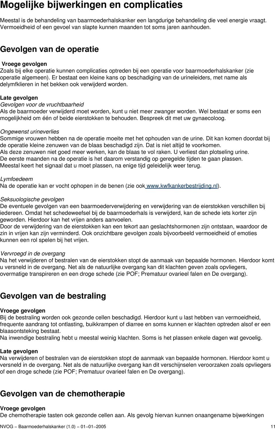 Gevolgen van de operatie Vroege gevolgen Zoals bij elke operatie kunnen complicaties optreden bij een operatie voor baarmoederhalskanker (zie operatie algemeen).