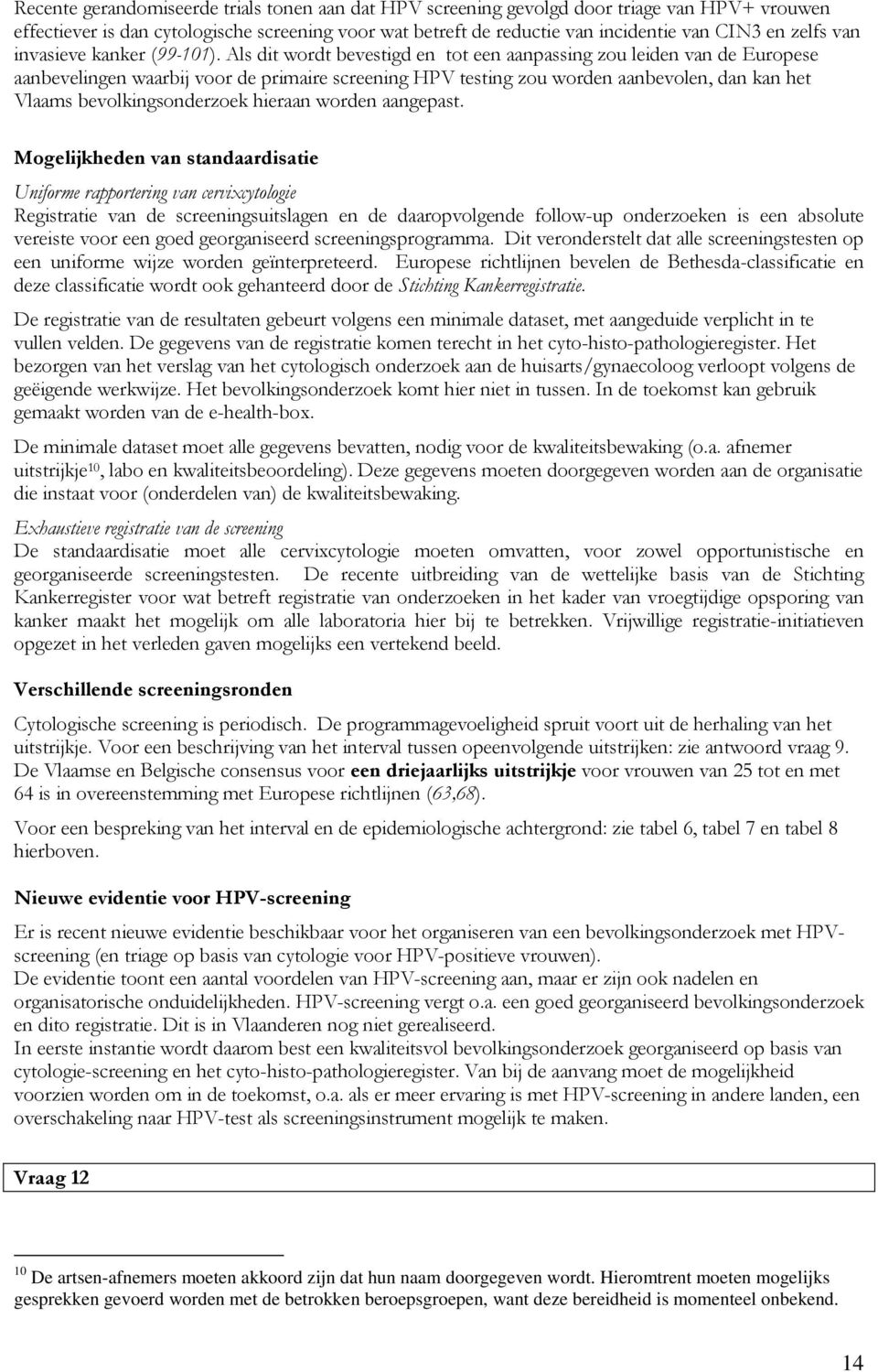 Als dit wordt bevestigd en tot een aanpassing zou leiden van de Europese aanbevelingen waarbij voor de primaire screening HPV testing zou worden aanbevolen, dan kan het Vlaams bevolkingsonderzoek