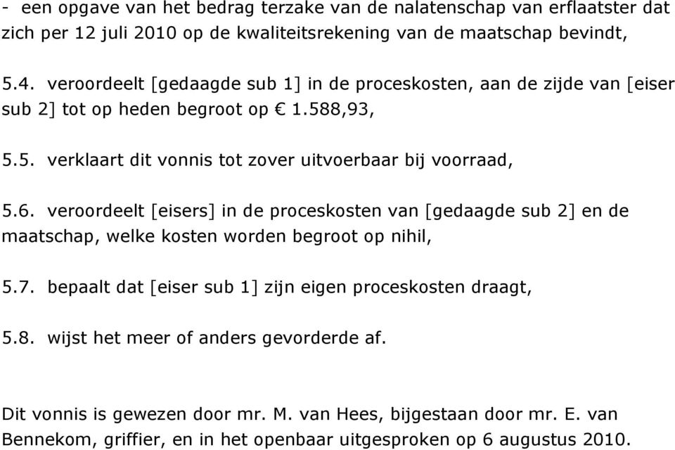 6. veroordeelt [eisers] in de proceskosten van [gedaagde sub 2] en de maatschap, welke kosten worden begroot op nihil, 5.7.