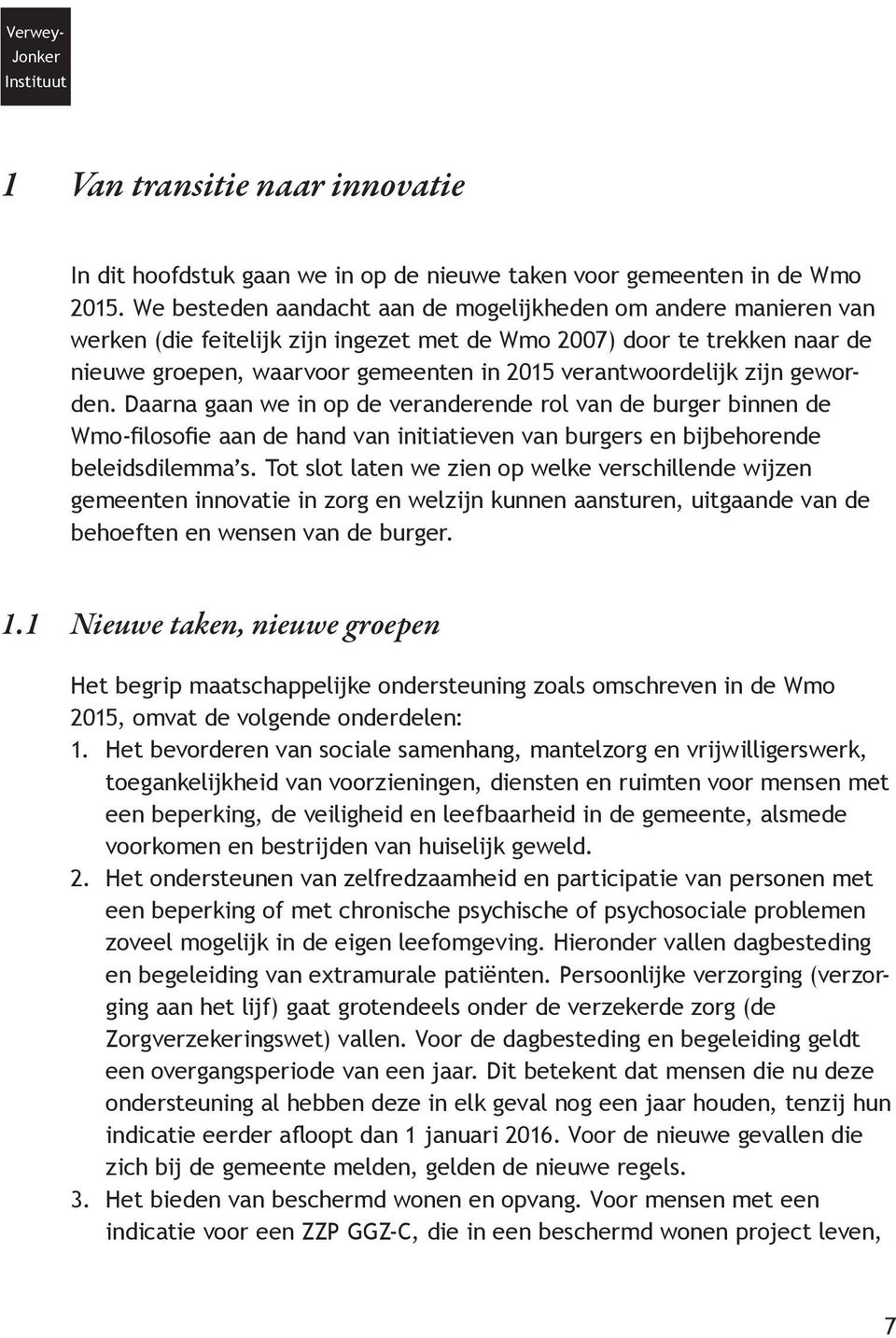 verantwoordelijk zijn geworden. Daarna gaan we in op de veranderende rol van de burger binnen de Wmo-filosofie aan de hand van initiatieven van burgers en bijbehorende beleidsdilemma s.