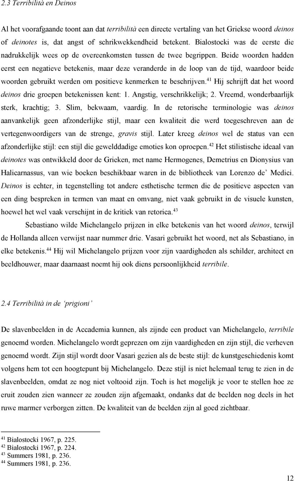 Beide woorden hadden eerst een negatieve betekenis, maar deze veranderde in de loop van de tijd, waardoor beide woorden gebruikt werden om positieve kenmerken te beschrijven.