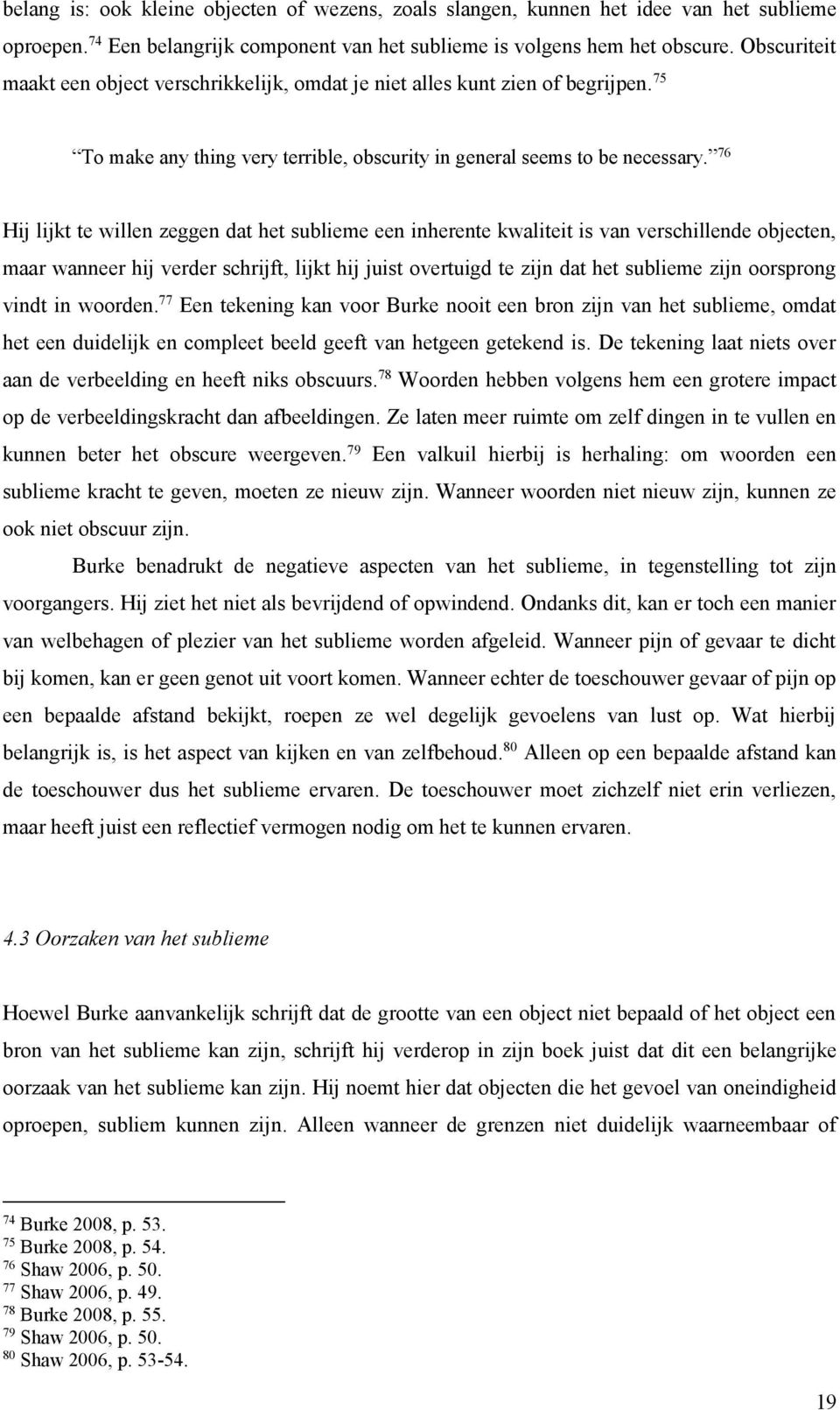 76 Hij lijkt te willen zeggen dat het sublieme een inherente kwaliteit is van verschillende objecten, maar wanneer hij verder schrijft, lijkt hij juist overtuigd te zijn dat het sublieme zijn