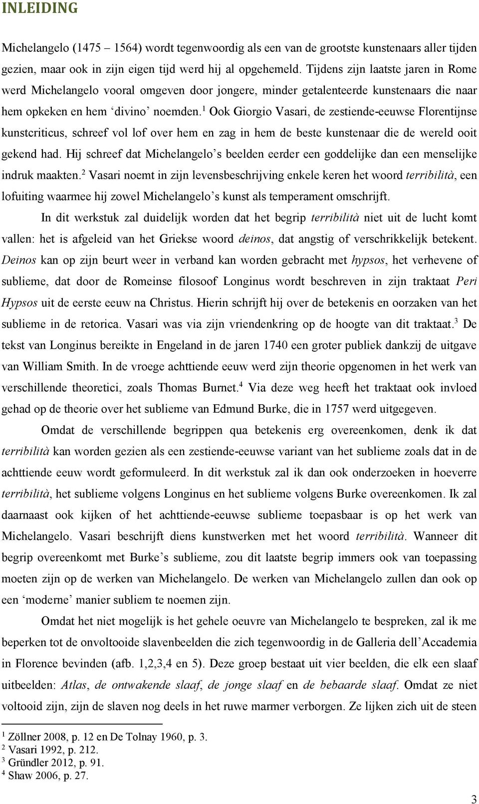 1 Ook Giorgio Vasari, de zestiende-eeuwse Florentijnse kunstcriticus, schreef vol lof over hem en zag in hem de beste kunstenaar die de wereld ooit gekend had.