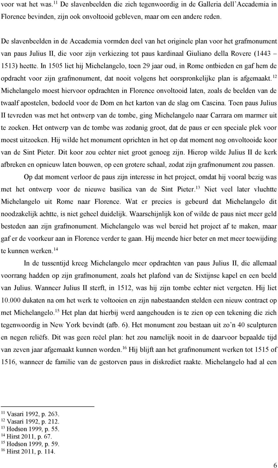 In 1505 liet hij Michelangelo, toen 29 jaar oud, in Rome ontbieden en gaf hem de opdracht voor zijn grafmonument, dat nooit volgens het oorspronkelijke plan is afgemaakt.