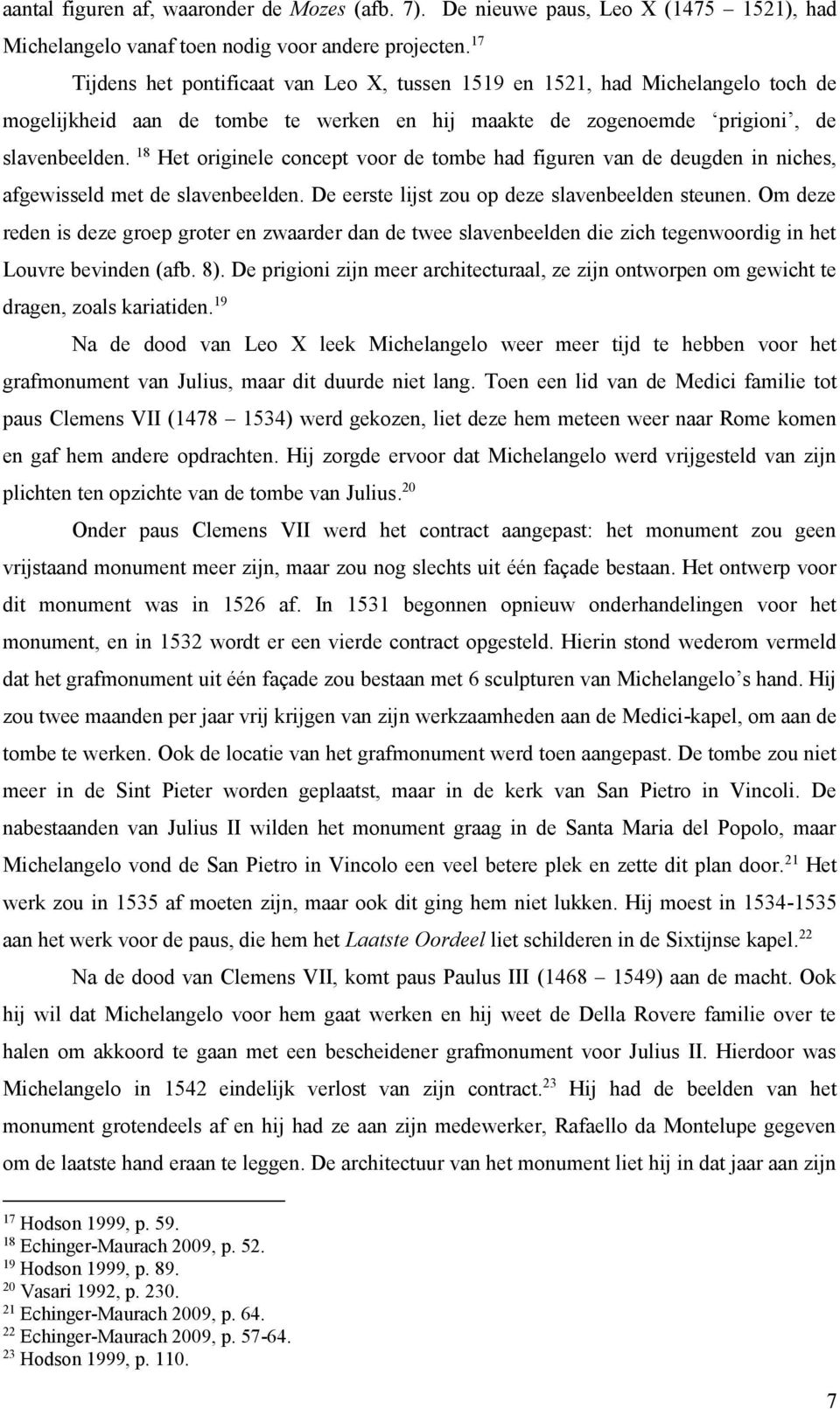 18 Het originele concept voor de tombe had figuren van de deugden in niches, afgewisseld met de slavenbeelden. De eerste lijst zou op deze slavenbeelden steunen.