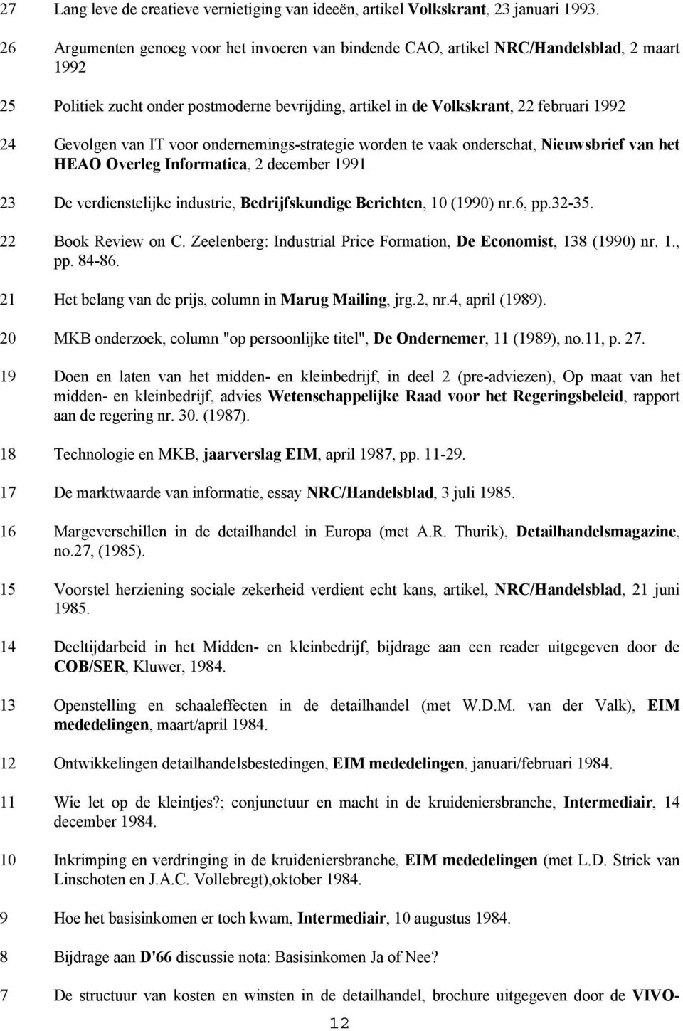 van IT voor ondernemings-strategie worden te vaak onderschat, Nieuwsbrief van het HEAO Overleg Informatica, 2 december 1991 23 De verdienstelijke industrie, Bedrijfskundige Berichten, 10 (1990) nr.