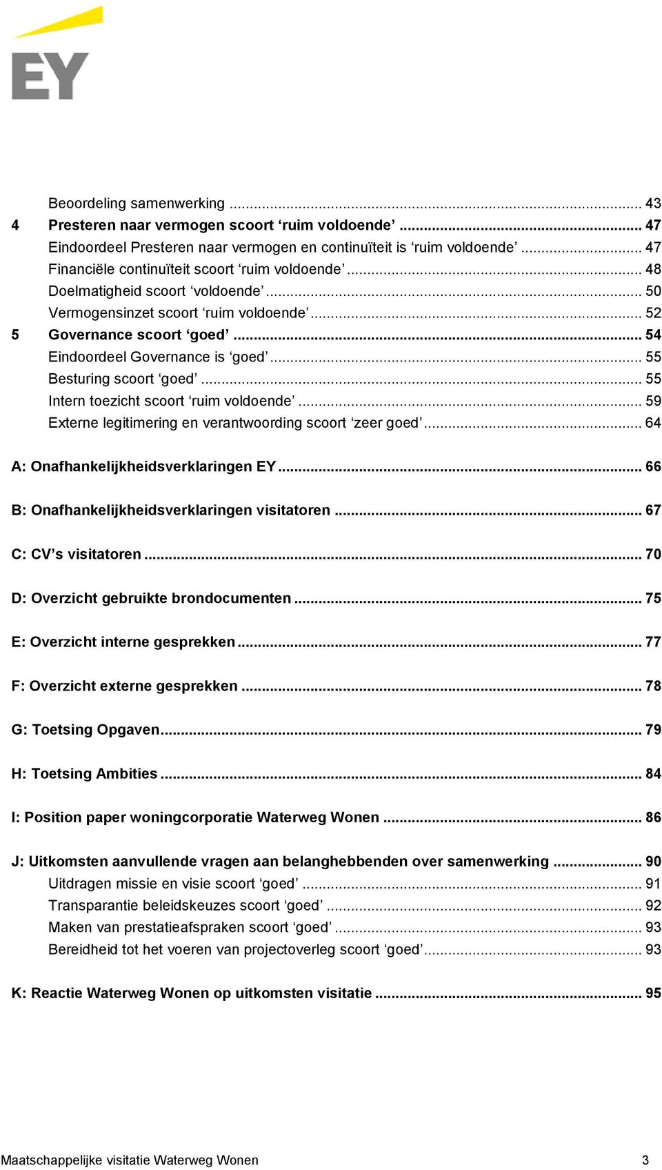 .. 55 Besturing scoort goed... 55 Intern toezicht scoort ruim voldoende... 59 Externe legitimering en verantwoording scoort zeer goed... 64 A: Onafhankelijkheidsverklaringen EY.