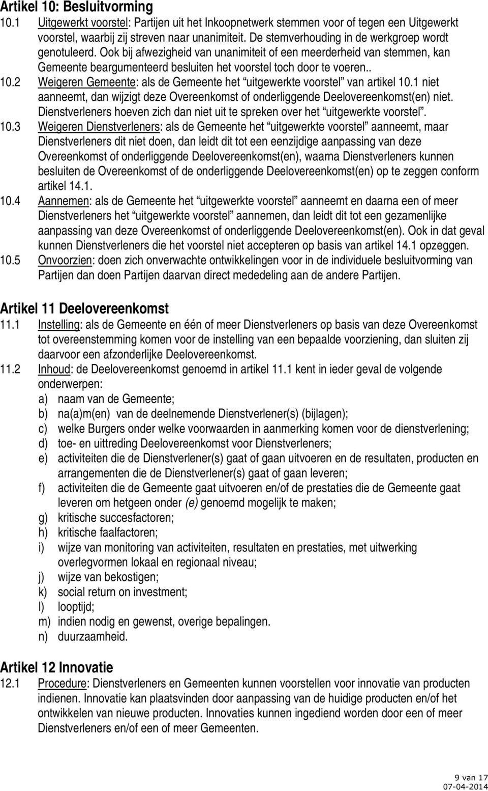 2 Weigeren Gemeente: als de Gemeente het uitgewerkte voorstel van artikel 10.1 niet aanneemt, dan wijzigt deze Overeenkomst of onderliggende Deelovereenkomst(en) niet.