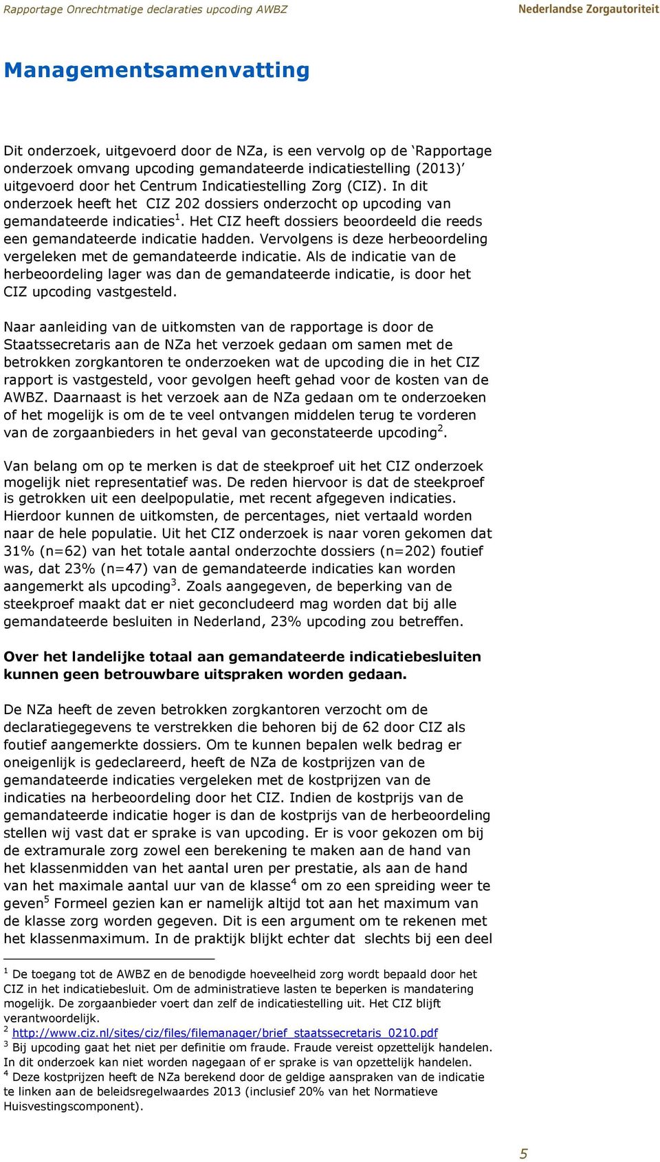 Het CIZ heeft dossiers beoordeeld die reeds een gemandateerde indicatie hadden. Vervolgens is deze herbeoordeling vergeleken met de gemandateerde indicatie.