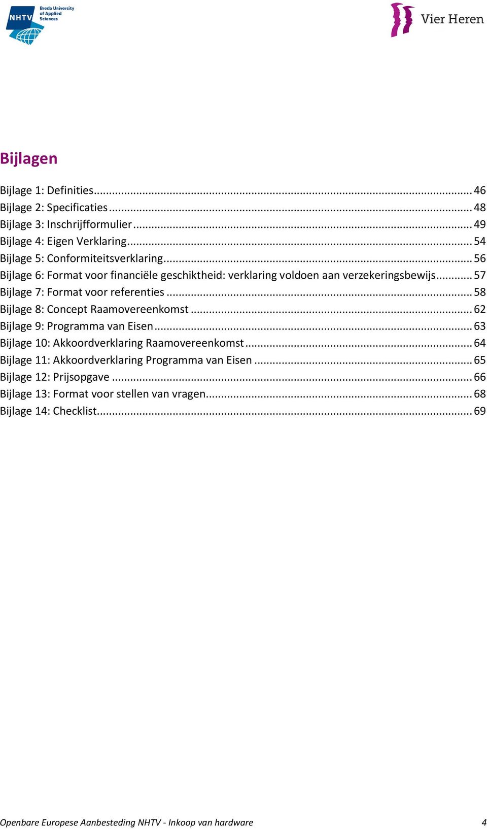 .. 57 Bijlage 7: Format voor referenties... 58 Bijlage 8: Concept Raamovereenkomst... 62 Bijlage 9: Programma van Eisen.