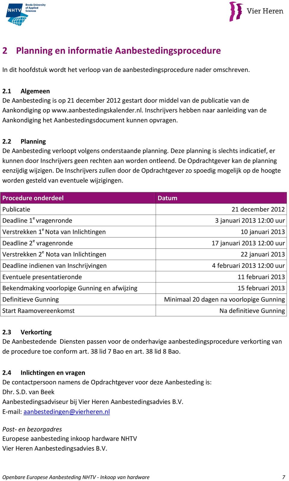 Inschrijvers hebben naar aanleiding van de Aankondiging het Aanbestedingsdocument kunnen opvragen. 2.2 Planning De Aanbesteding verloopt volgens onderstaande planning.