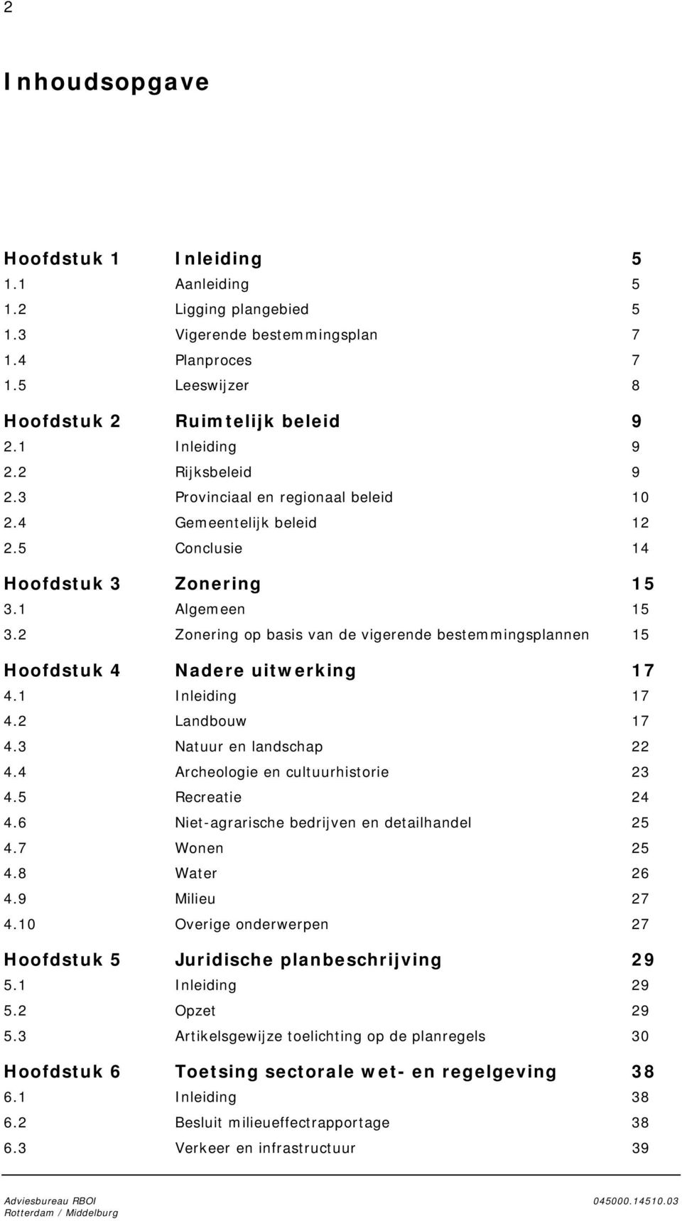 2 Zonering op basis van de vigerende bestemmingsplannen 15 Hoofdstuk 4 Nadere uitwerking 17 4.1 Inleiding 17 4.2 Landbouw 17 4.3 Natuur en landschap 22 4.4 Archeologie en cultuurhistorie 23 4.