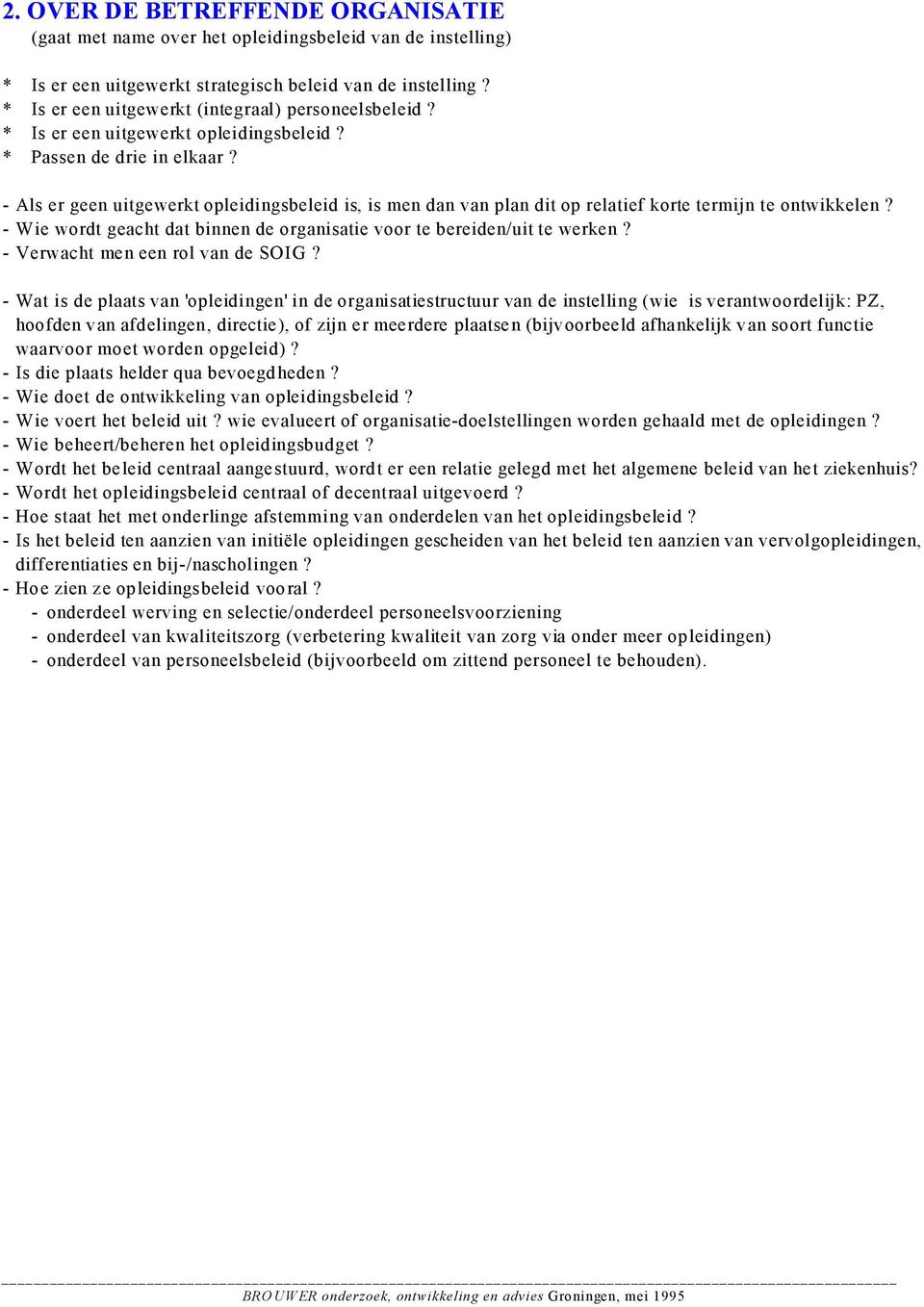 - Als er geen uitgewerkt opleidingsbeleid is, is men dan van plan dit op relatief korte termijn te ontwikkelen? - Wie wordt geacht dat binnen de organisatie voor te bereiden/uit te werken?