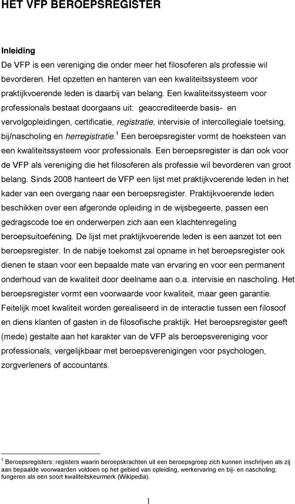 Een kwaliteitssysteem voor professionals bestaat doorgaans uit: geaccrediteerde basis- en vervolgopleidingen, certificatie, registratie, intervisie of intercollegiale toetsing, bij/nascholing en