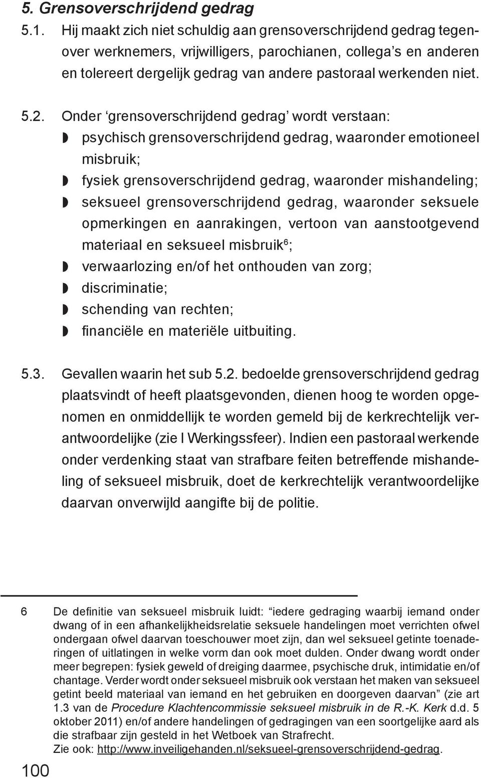 2. Onder grensoverschrijdend gedrag wordt verstaan: w psychisch grensoverschrijdend gedrag, waaronder emotioneel misbruik; w fysiek grensoverschrijdend gedrag, waaronder mishandeling; w seksueel