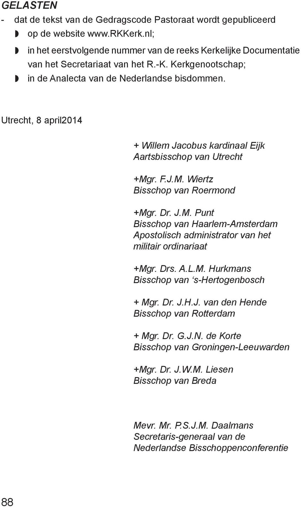 Utrecht, 8 april2014 + Willem Jacobus kardinaal Eijk Aartsbisschop van Utrecht +Mgr. F.J.M. Wiertz Bisschop van Roermond +Mgr. Dr. J.M. Punt Bisschop van Haarlem-Amsterdam Apostolisch administrator van het militair ordinariaat +Mgr.