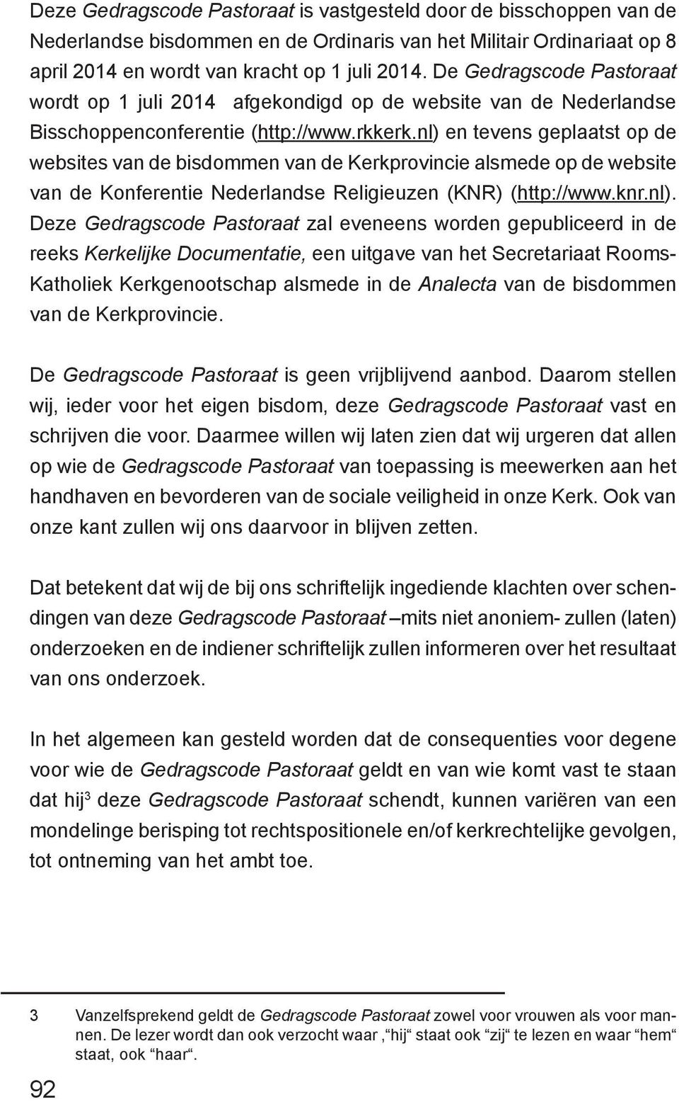 nl) en tevens geplaatst op de websites van de bisdommen van de Kerkprovincie alsmede op de website van de Konferentie Nederlandse Religieuzen (KNR) (http://www.knr.nl). Deze Gedragscode Pastoraat zal