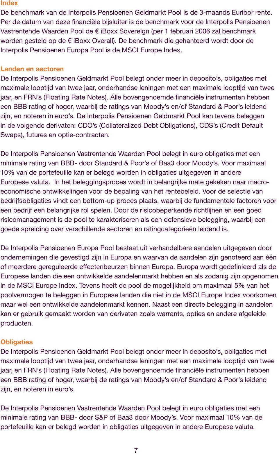 iboxx Overall). De benchmark die gehanteerd wordt door de Interpolis Pensioenen Europa Pool is de MSCI Europe Index.